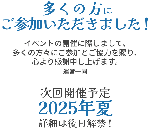 多くの方にご参加いただきました。次回開催は2025年夏、詳細は後日解禁！