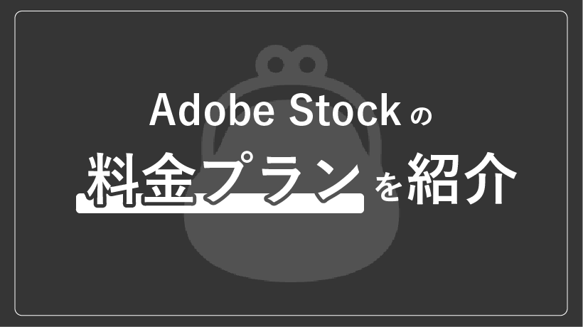 【もう迷わない】Adobe Stockの料金プランを紹介

