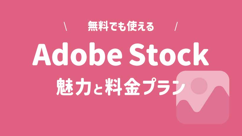 【無料でも使える】Adobe Stockの魅力と料金プランを紹介！メリット・デメリットも解説の画像